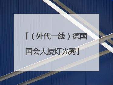 （外代一线）德国国会大厦灯光秀