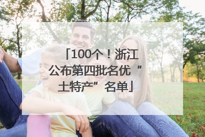 100个！浙江公布第四批名优“土特产”名单