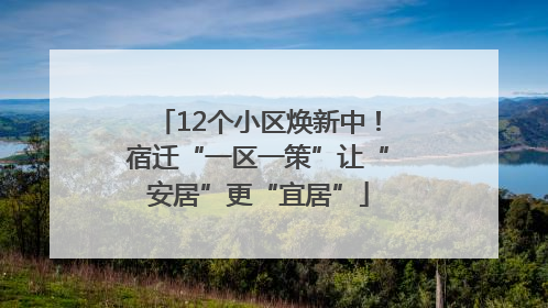 12个小区焕新中！宿迁“一区一策”让“安居”更“宜居”