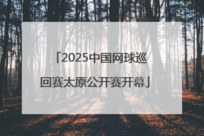 2025中国网球巡回赛太原公开赛开幕