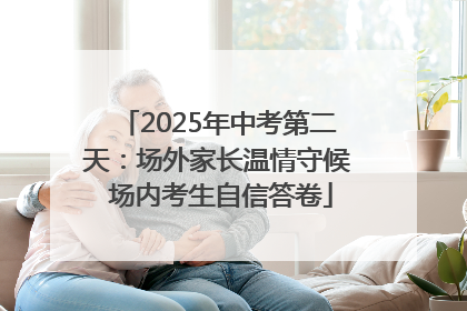 2025年中考第二天：场外家长温情守候 场内考生自信答卷