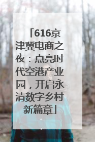616京津冀电商之夜：点亮时代空港产业园，开启永清数字乡村新篇章