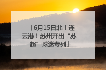 6月15日北上连云港！苏州开出“苏超”球迷专列