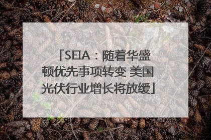 SEIA：随着华盛顿优先事项转变 美国光伏行业增长将放缓